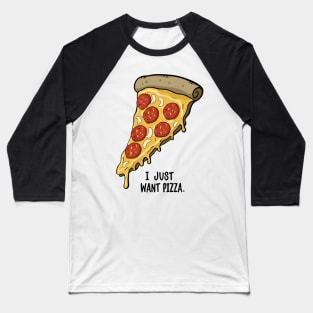 I Just Want Pizza Slice Baseball T-Shirt